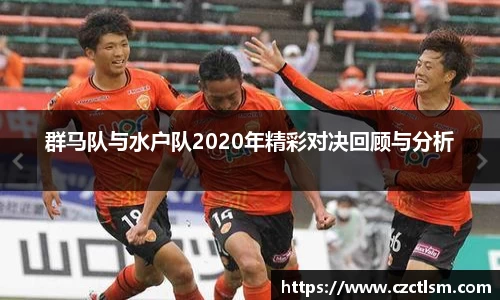 群马队与水户队2020年精彩对决回顾与分析
